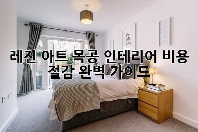 레진 아트 목공 인테리어: 비용 절감 완벽 가이드