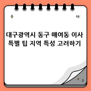 대구광역시 동구 매여동 이사 특별 팁 지역 특성 고려하기